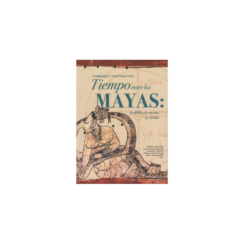 Compases y texturas del tiempo entre los mayas: lo dicho, lo escrito, lo vivido