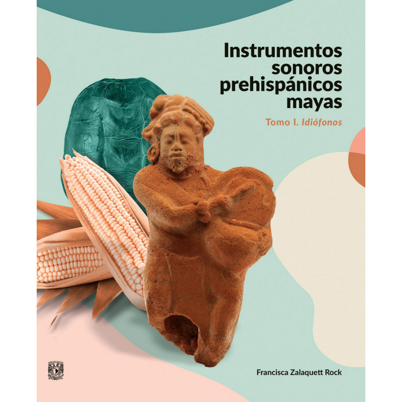 Instrumentos sonoros prehispánicos mayas. Tomo I. Idiófonos (Virtual) (RÚSTICA)