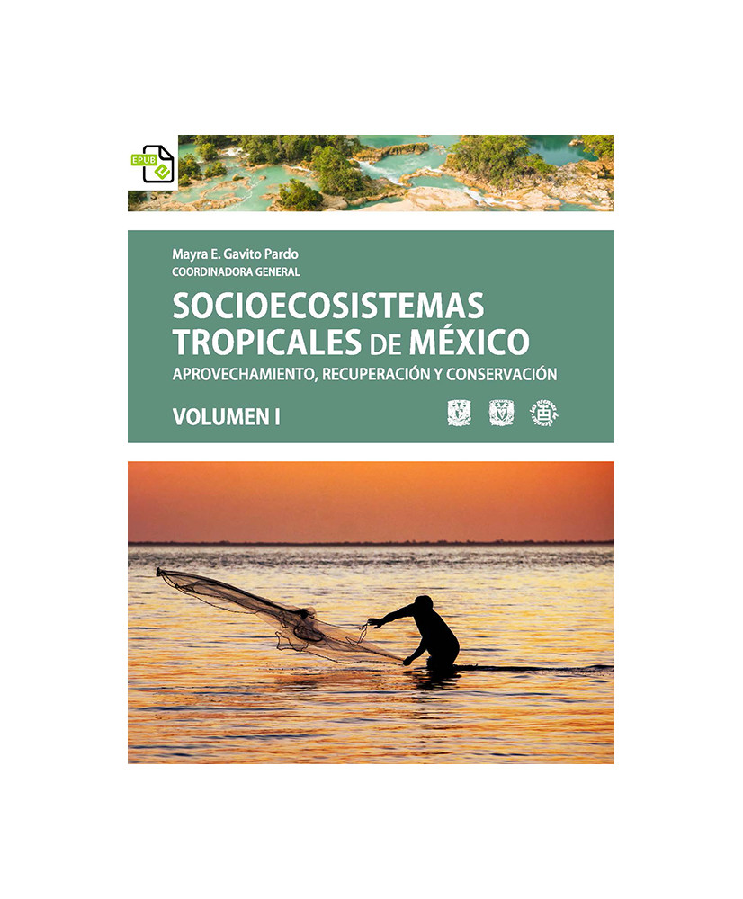 Socioecosistemas tropicales de México. Aprovechamiento, recuperación y conservación. Volumen I