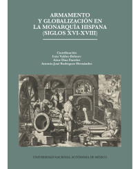 Armamento y globalización en la Monarquía hispana, siglos XVI-XVIII.