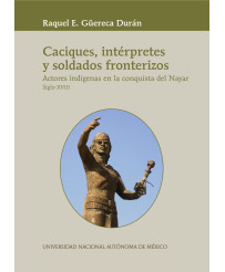 Caciques, intérpretes y soldados fronterizos. Actores indígenas en la conquista del Nayar, siglo XVIII