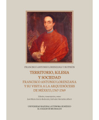 Territorio, Iglesia y sociedad. Francisco Antonio Lorenzana y su visita a la arquidiócesis de México, 1767-1769
