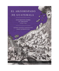 El arzobispado de Guatemala. Documentos sobre su creación (1742-1747)  (RÚSTICA)