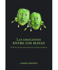 Las emociones entre los Mayas. El léxico de las emociones en el maya  yucateco